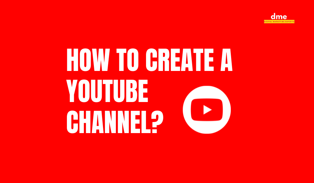 How to Create A Youtube Channel? - Digital Marketing Experto